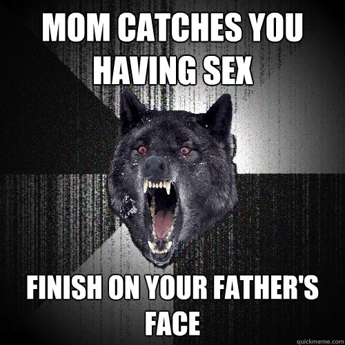 Mom catches you having sex Finish on your father's face  Insanity Wolf