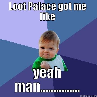 LOOT PALACE GOT ME LIKE YEAH MAN............... Success Kid