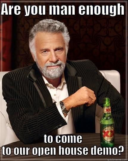 And wouldn't he be welcome to!!  - ARE YOU MAN ENOUGH  TO COME TO OUR OPEN HOUSE DEMO? The Most Interesting Man In The World