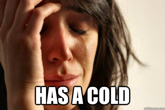  has a cold  First World Problems