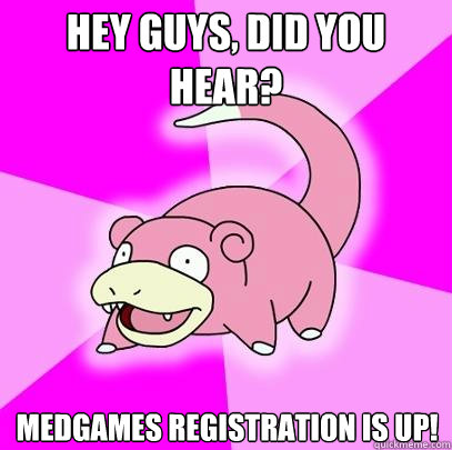 Hey guys, did you hear? MEDgames registration is up!  Slowpoke