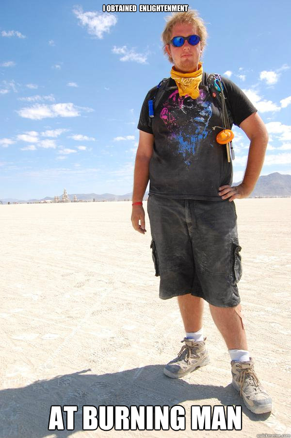 I obtained  enlightenment  AT BURNING MAN   