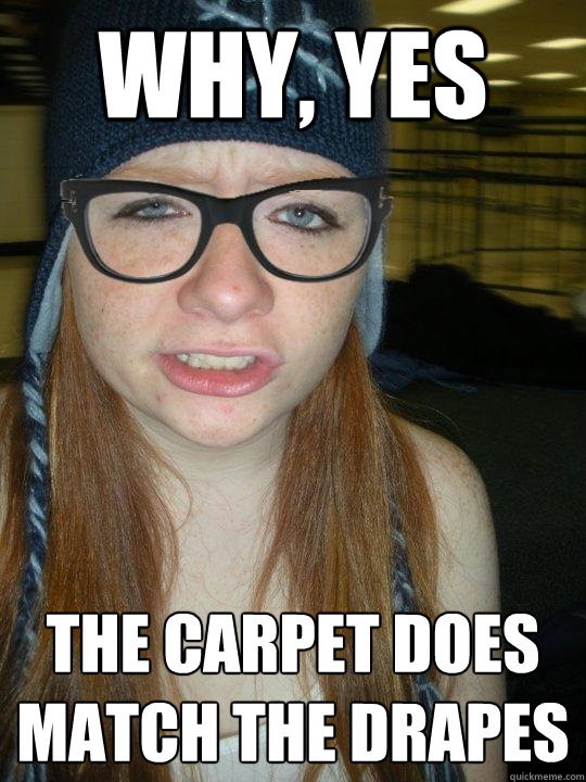 Why, yes The carpet does match the drapes - Why, yes The carpet does match the drapes  Hipster Ginger