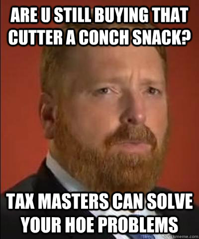 Are u still buying that cutter a conch snack? Tax masters can solve your hoe problems  - Are u still buying that cutter a conch snack? Tax masters can solve your hoe problems   Tax Master