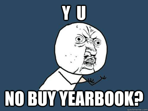 Y  U NO BUY YEARBOOK?  Y U No