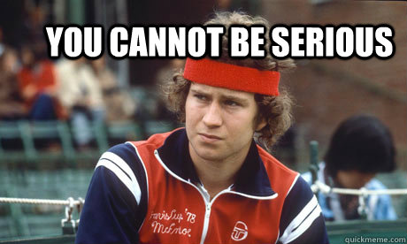 You cannot be serious - You cannot be serious  McEnroe