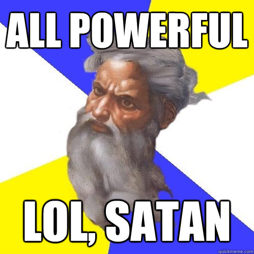 All powerful lol, satan  Advice God