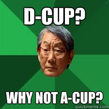 D-Cup? Why not A-cup?  Asian Dad