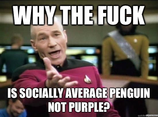 Why the fuck Is socially average penguin not purple?  Annoyed Picard HD