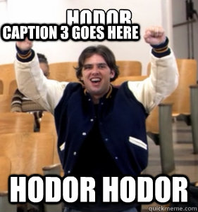 HODOR Hodor Hodor Caption 3 goes here  Success Steve Holt