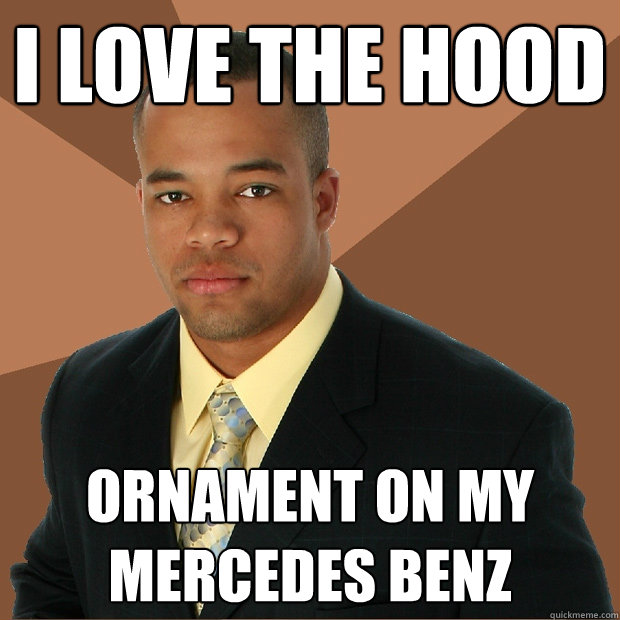 i love the hood ornament on my mercedes benz - i love the hood ornament on my mercedes benz  Successful Black Man