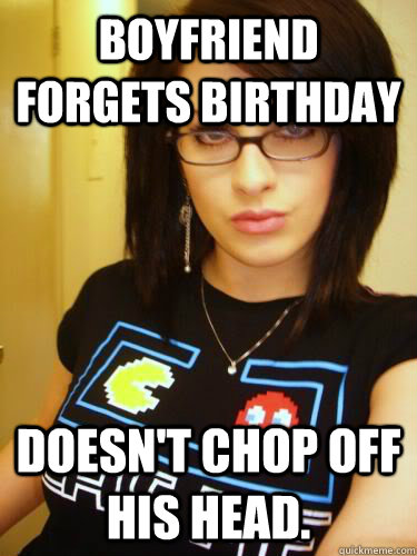 Boyfriend Forgets Birthday Doesn't chop off his head.  Cool Chick Carol
