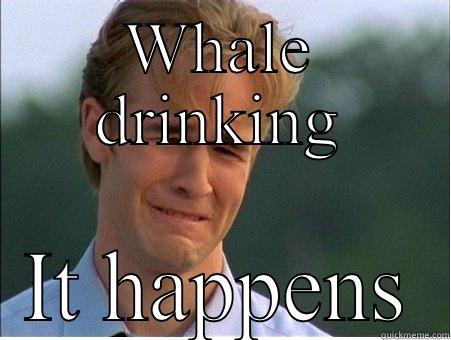 Beer whales - WHALE DRINKING IT HAPPENS 1990s Problems