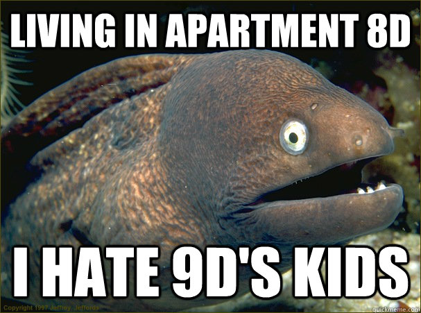 LIVING IN APARTMENT 8D I HATE 9D'S KIDS - LIVING IN APARTMENT 8D I HATE 9D'S KIDS  Bad Joke Eel