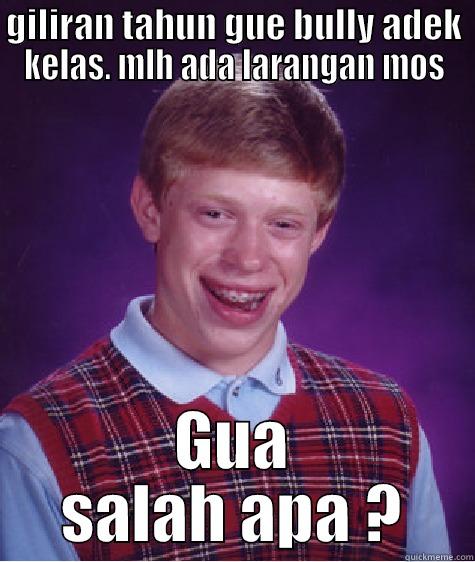 GILIRAN TAHUN GUE BULLY ADEK KELAS. MLH ADA LARANGAN MOS GUA SALAH APA ? Bad Luck Brian