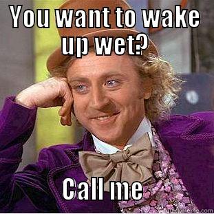 Wake Up Wet - YOU WANT TO WAKE UP WET?            CALL ME             Creepy Wonka
