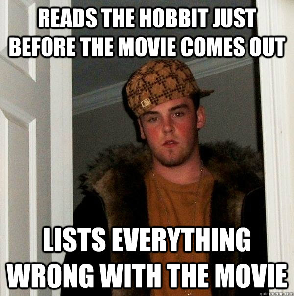 Reads the Hobbit just before the movie comes out Lists everything wrong with the movie  Scumbag Steve