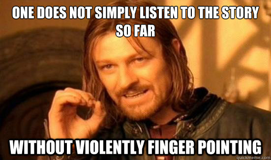 One Does Not Simply listen to The Story so far without violently finger pointing     Boromir