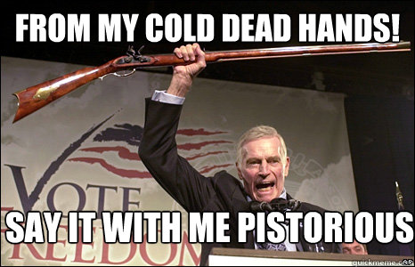 From my cold dead hands!  say it with me Pistorious  