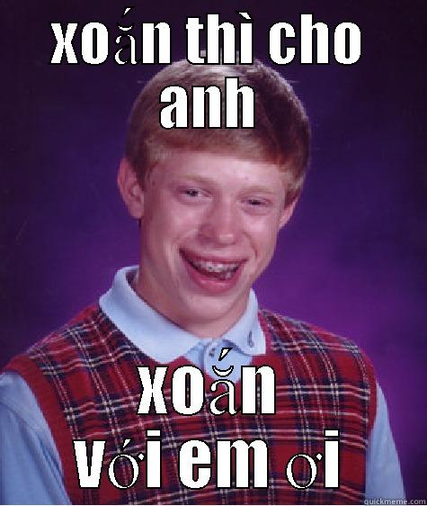 XOẮN THÌ CHO ANH XOẮN VỚI EM ƠI Bad Luck Brian
