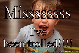 MISSSSSSSS I'VE BEEN TROLLED!!!! Misc