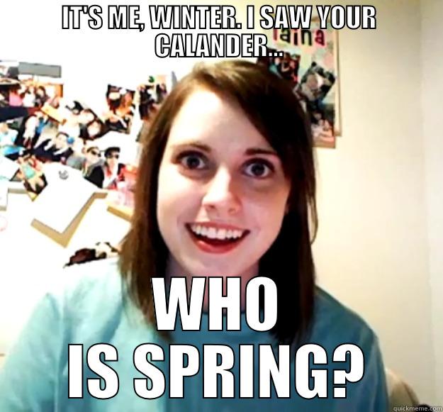 IT'S ME, WINTER. I SAW YOUR CALANDER... WHO IS SPRING? Overly Attached Girlfriend