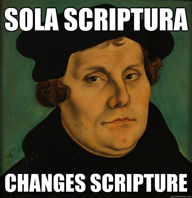 Sola SCriptura Changes Scripture  Martin Luther