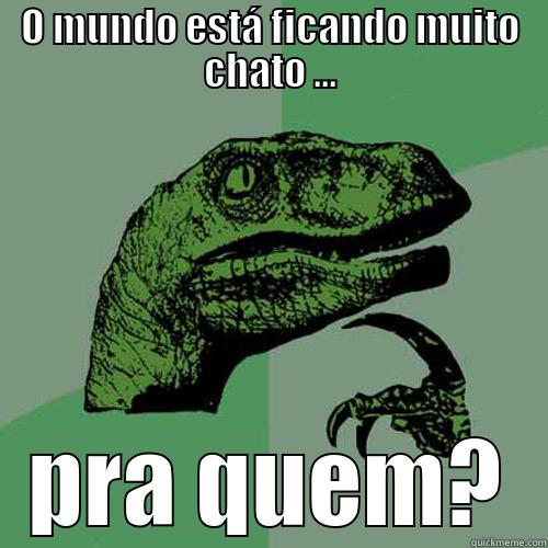 O MUNDO ESTÁ FICANDO MUITO CHATO ... PRA QUEM? Philosoraptor