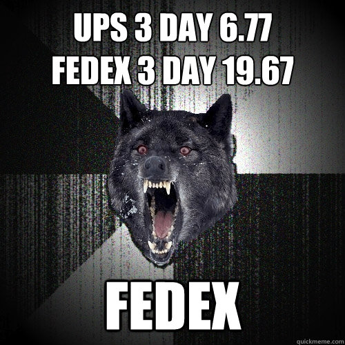 UPS 3 DAY 6.77
FEDEX 3 DAY 19.67 FEDEX  Insanity Wolf