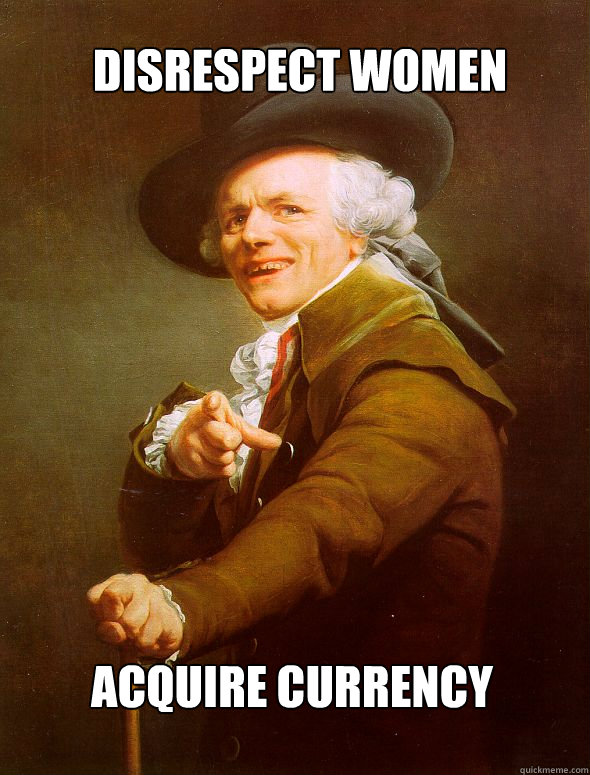 Disrespect Women Acquire Currency  Joseph Ducreux