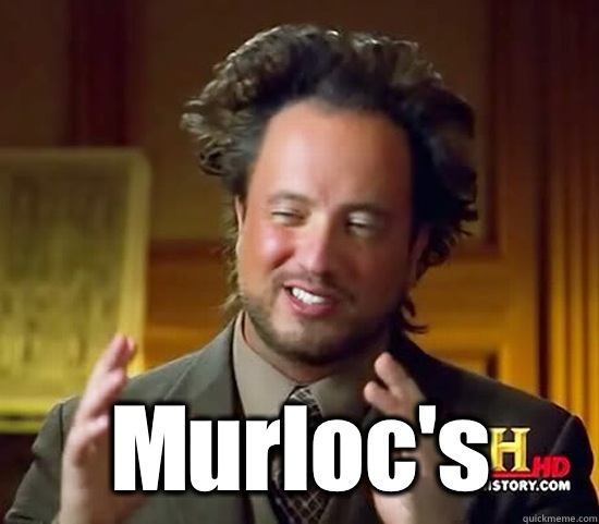  Murloc's  Ancient Aliens