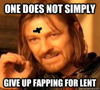One does not simply Give up fapping for lent  Boromir