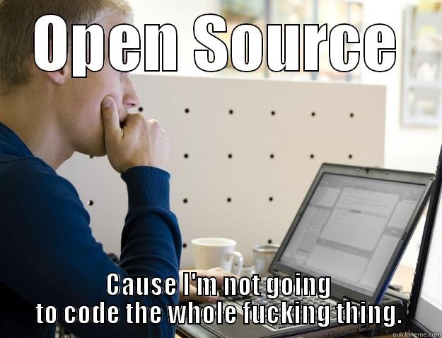 Open Source Programming - OPEN SOURCE CAUSE I'M NOT GOING TO CODE THE WHOLE FUCKING THING. Programmer