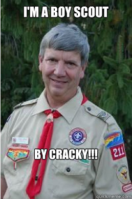 I'm a boy scout by cracky!!!  Harmless Scout Leader