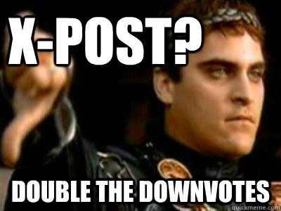 x-POST? double the downvotes  Downvoting Roman