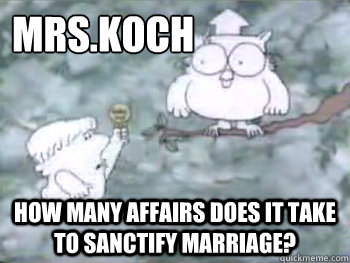 Mrs.Koch How many affairs does it take to sanctify marriage?  