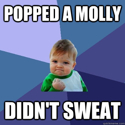 Popped a molly Didn't sweat  Success Kid