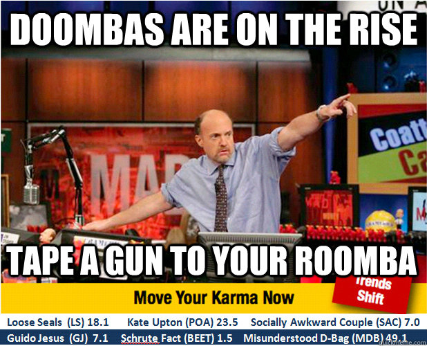 Doombas are on the rise Tape a gun to your roomba - Doombas are on the rise Tape a gun to your roomba  Jim Kramer with updated ticker