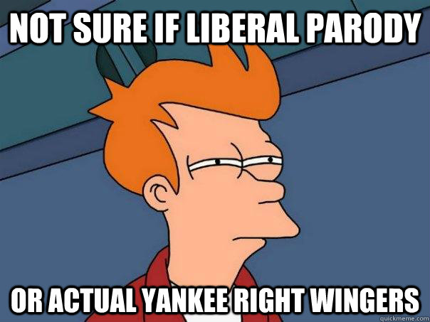 Not sure if Liberal Parody Or actual yankee right wingers - Not sure if Liberal Parody Or actual yankee right wingers  Futurama Fry