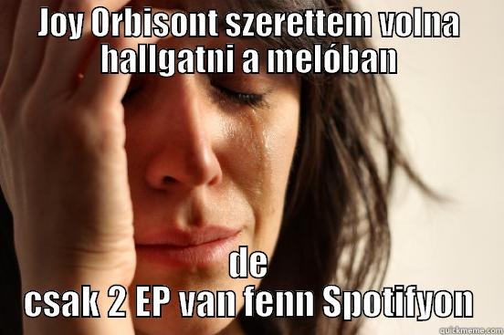 JOY ORBISONT SZERETTEM VOLNA HALLGATNI A MELÓBAN DE CSAK 2 EP VAN FENN SPOTIFYON First World Problems