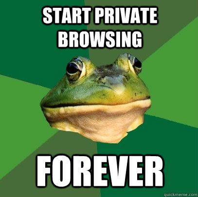 start private browsing forever  Foul Bachelor Frog