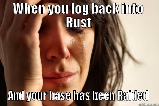 WHEN YOU LOG BACK INTO RUST AND YOUR BASE HAS BEEN RAIDED First World Problems