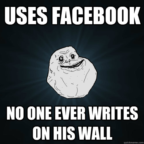 uses facebook no one ever writes on his wall  Forever Alone