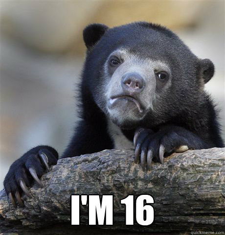  I'm 16   Confession Bear