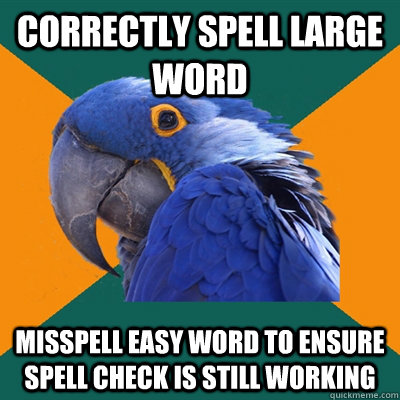 Correctly spell large word Misspell easy word to ensure spell check is still working  Paranoid Parrot