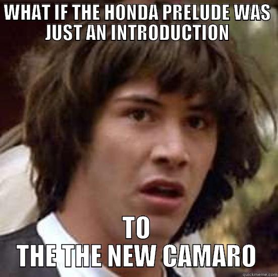 WHAT IF THE HONDA PRELUDE WAS JUST AN INTRODUCTION TO THE THE NEW CAMARO conspiracy keanu