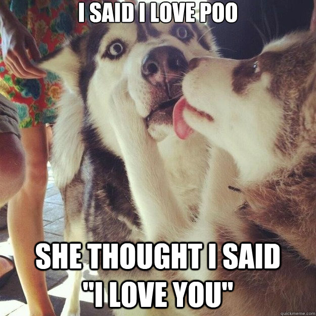 I said I love poo She thought I said       