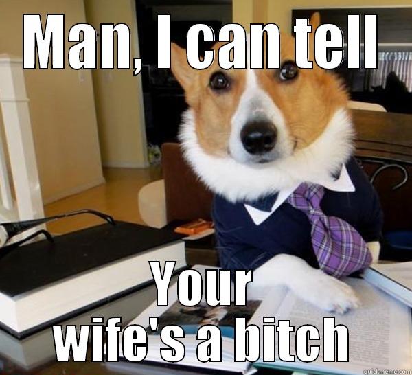 MAN, I CAN TELL YOUR WIFE'S A BITCH Lawyer Dog