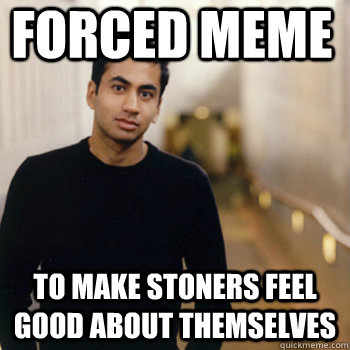 forced meme to make stoners feel good about themselves  Straight A Stoner