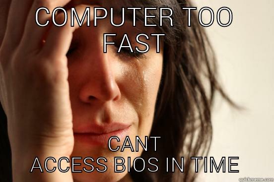 COMPUTER TOO FAST CANT ACCESS BIOS IN TIME First World Problems